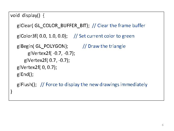 void display() { gl. Clear( GL_COLOR_BUFFER_BIT); // Clear the frame buffer gl. Color 3