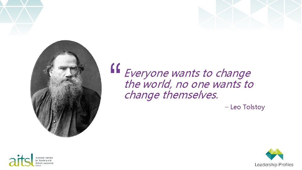 Everyone wants to change the world, no one wants to change themselves. – Leo