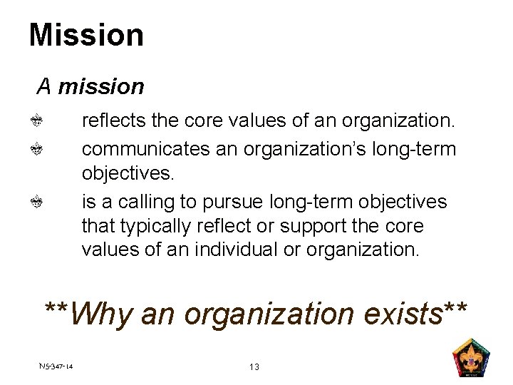 Mission A mission reflects the core values of an organization. communicates an organization’s long-term