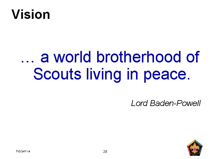 Vision … a world brotherhood of Scouts living in peace. Lord Baden-Powell N 5