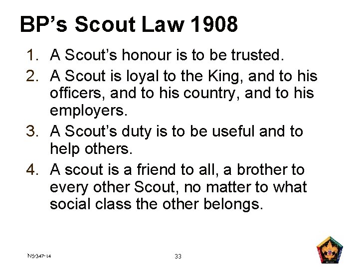 BP’s Scout Law 1908 1. A Scout’s honour is to be trusted. 2. A