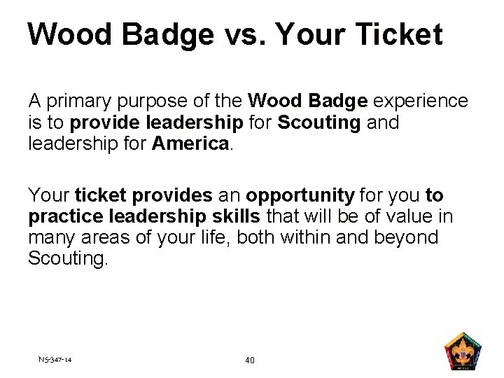 Wood Badge vs. Your Ticket A primary purpose of the Wood Badge experience is