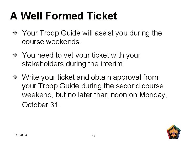 A Well Formed Ticket Your Troop Guide will assist you during the course weekends.