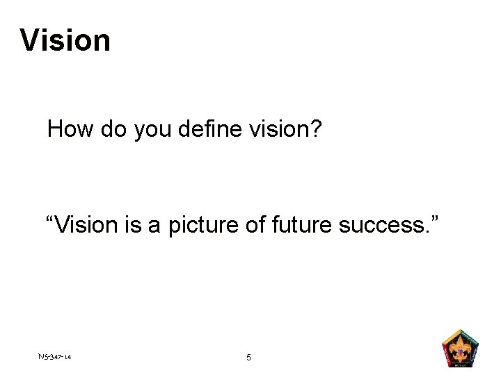 Vision How do you define vision? “Vision is a picture of future success. ”