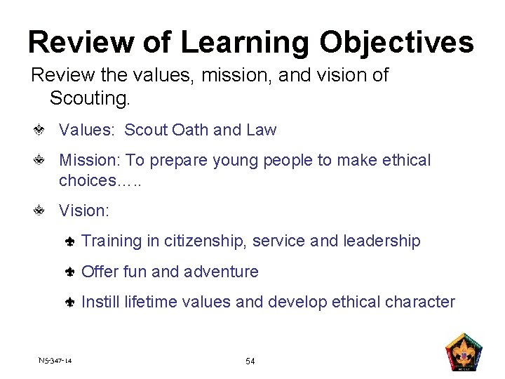 Review of Learning Objectives Review the values, mission, and vision of Scouting. Values: Scout