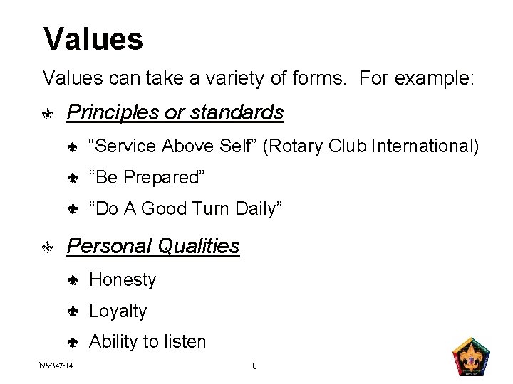 Values can take a variety of forms. For example: Principles or standards “Service Above