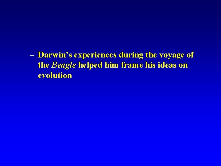 – Darwin’s experiences during the voyage of the Beagle helped him frame his ideas