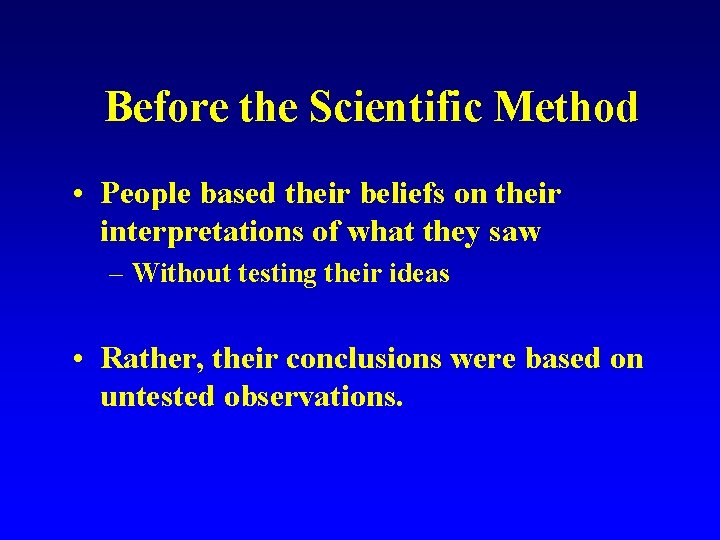 Before the Scientific Method • People based their beliefs on their interpretations of what