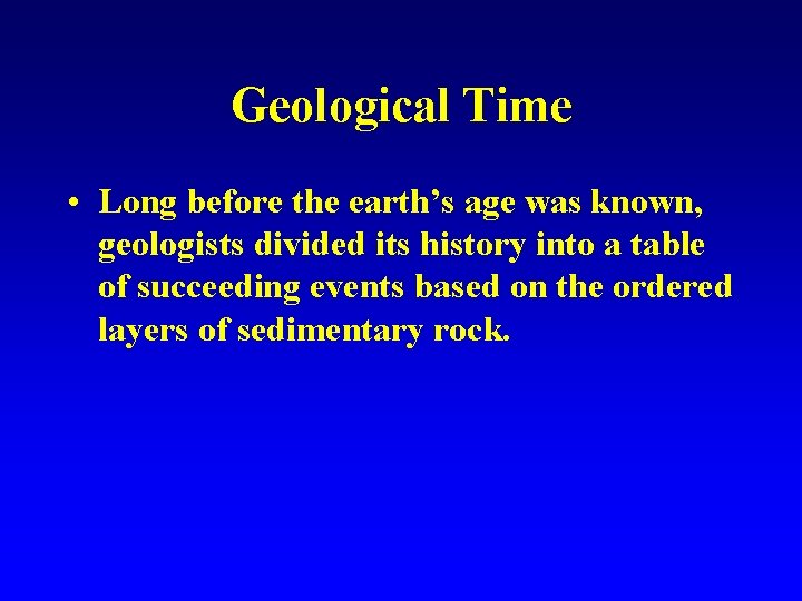 Geological Time • Long before the earth’s age was known, geologists divided its history