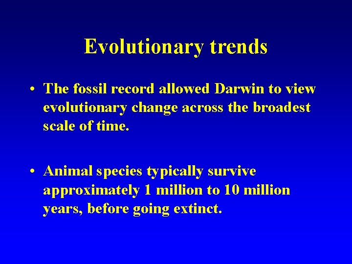 Evolutionary trends • The fossil record allowed Darwin to view evolutionary change across the