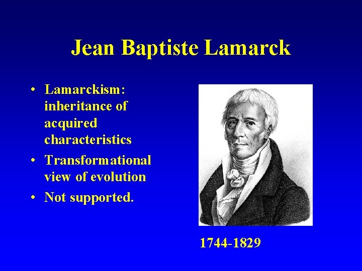 Jean Baptiste Lamarck • Lamarckism: inheritance of acquired characteristics • Transformational view of evolution