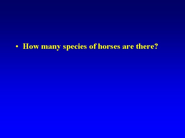  • How many species of horses are there? 