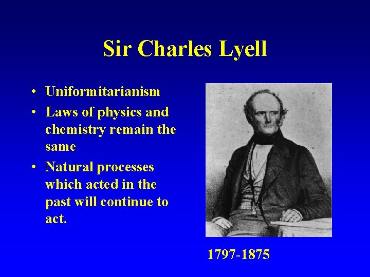 Sir Charles Lyell • Uniformitarianism • Laws of physics and chemistry remain the same