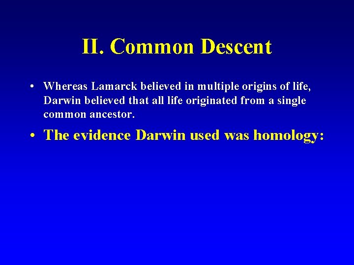II. Common Descent • Whereas Lamarck believed in multiple origins of life, Darwin believed