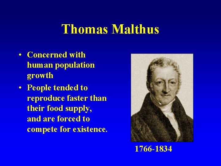 Thomas Malthus • Concerned with human population growth • People tended to reproduce faster