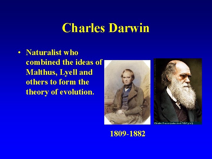 Charles Darwin • Naturalist who combined the ideas of Malthus, Lyell and others to