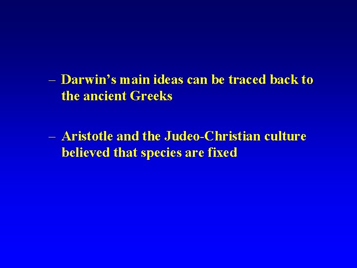 – Darwin’s main ideas can be traced back to the ancient Greeks – Aristotle
