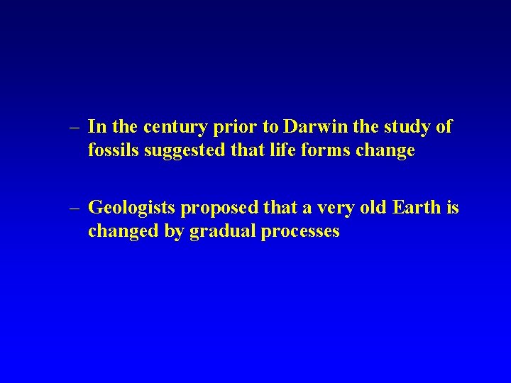– In the century prior to Darwin the study of fossils suggested that life