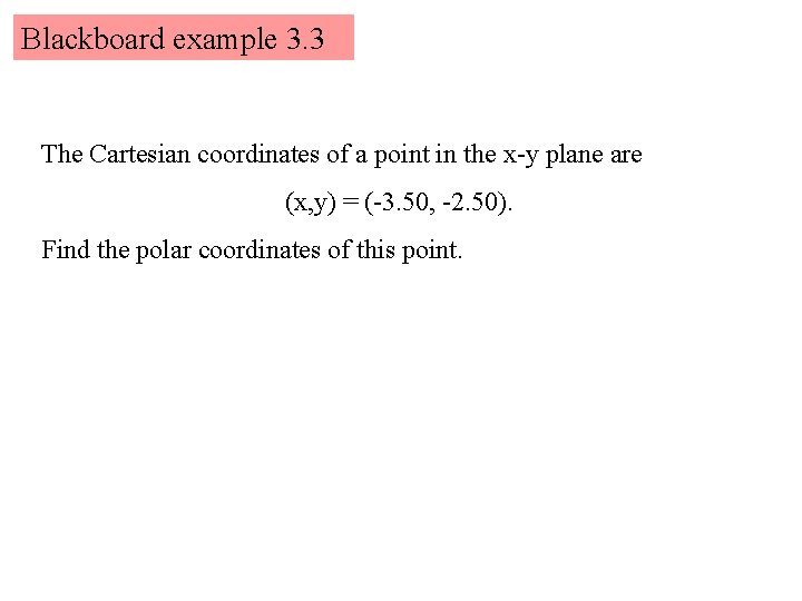 Blackboard example 3. 3 The Cartesian coordinates of a point in the x-y plane Blackboard example 3. 3 The Cartesian coordinates of a point in the x-y plane