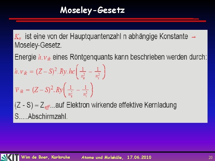 Moseley-Gesetz Wim de Boer, Karlsruhe Atome und Moleküle, 17. 06. 2010 20 