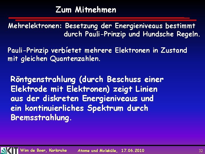Zum Mitnehmen Mehrelektronen: Besetzung der Energieniveaus bestimmt durch Pauli-Prinzip und Hundsche Regeln. Pauli-Prinzip verbíetet