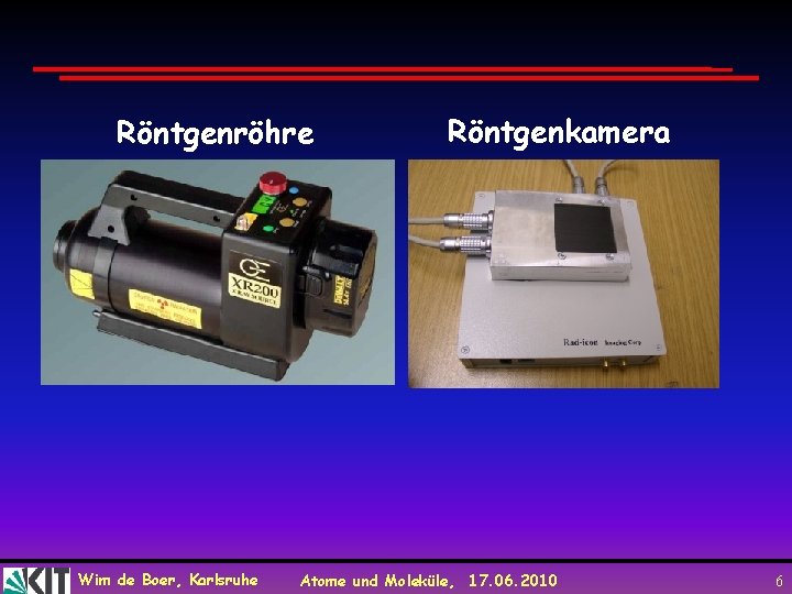 Röntgenröhre Wim de Boer, Karlsruhe Röntgenkamera Atome und Moleküle, 17. 06. 2010 6 