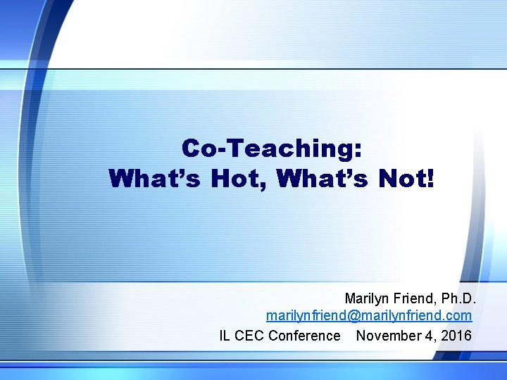 Co-Teaching: What’s Hot, What’s Not! Marilyn Friend, Ph. D. marilynfriend@marilynfriend. com IL CEC Conference