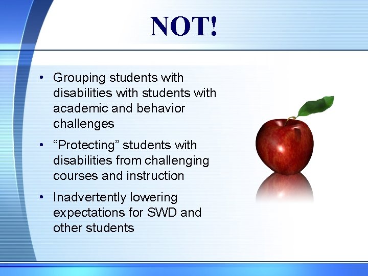 NOT! • Grouping students with disabilities with students with academic and behavior challenges •