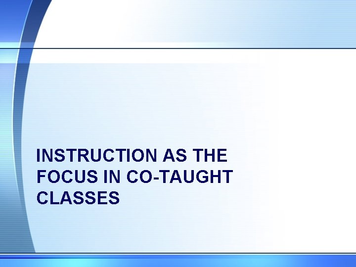 INSTRUCTION AS THE FOCUS IN CO-TAUGHT CLASSES 