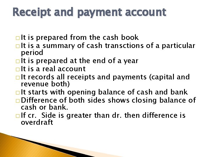 Receipt and payment account � It is prepared from the cash book � It