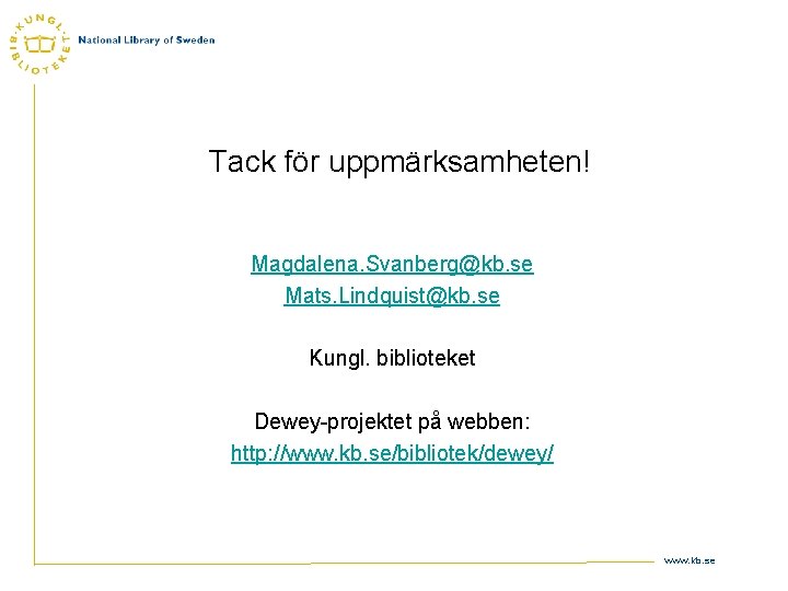 Tack för uppmärksamheten! Magdalena. Svanberg@kb. se Mats. Lindquist@kb. se Kungl. biblioteket Dewey-projektet på webben: