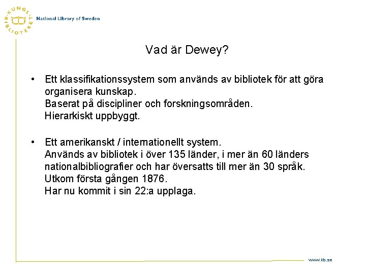 Vad är Dewey? • Ett klassifikationssystem som används av bibliotek för att göra organisera