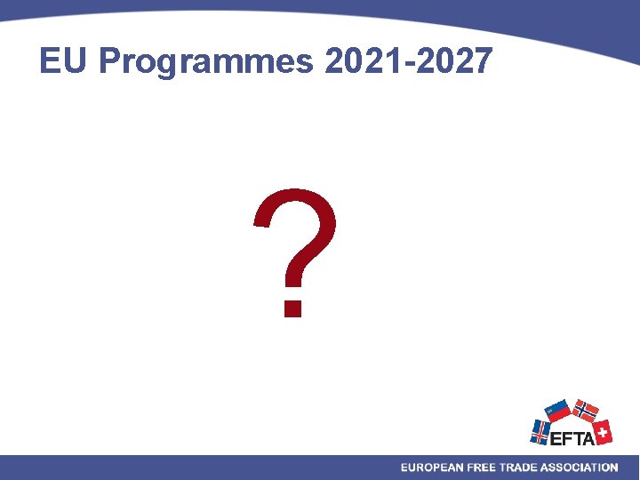 EU Programmes 2021 -2027 ? 