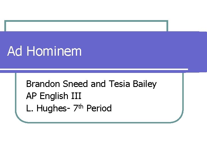 Ad Hominem Brandon Sneed and Tesia Bailey AP English III L. Hughes- 7 th