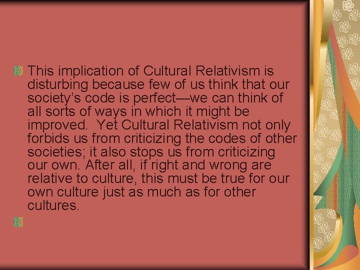This implication of Cultural Relativism is disturbing because few of us think that our