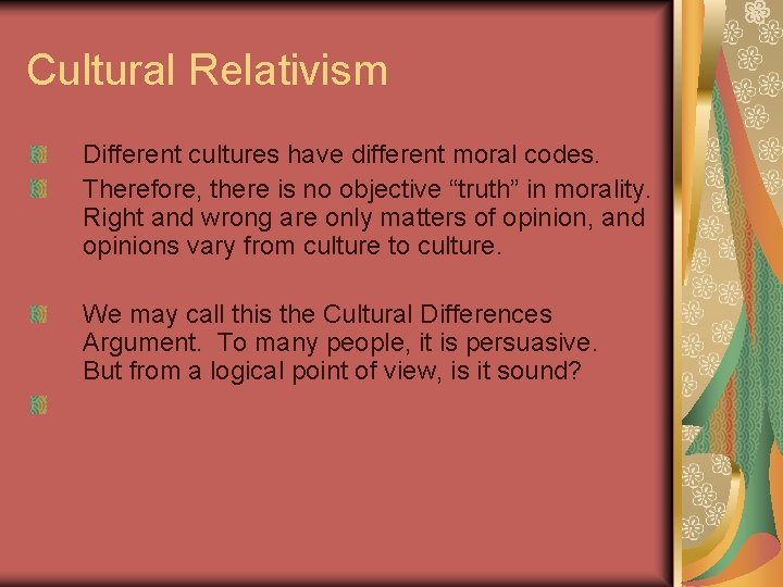 Cultural Relativism Different cultures have different moral codes. Therefore, there is no objective “truth”