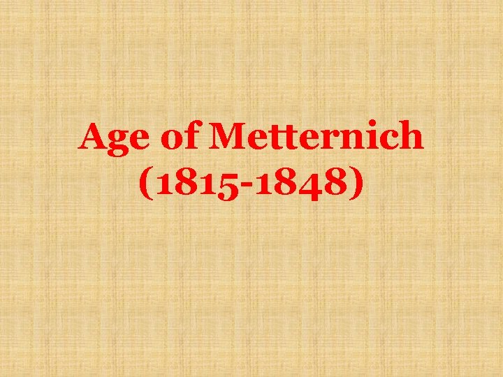 Age of Metternich (1815 -1848) 