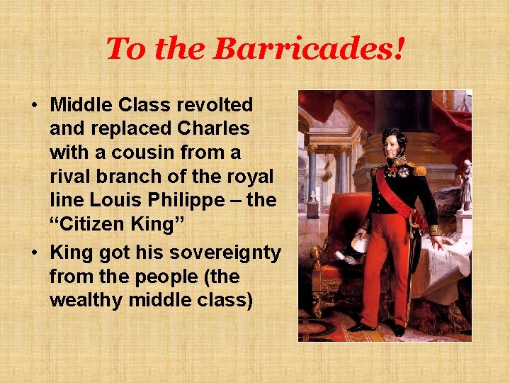 To the Barricades! • Middle Class revolted and replaced Charles with a cousin from