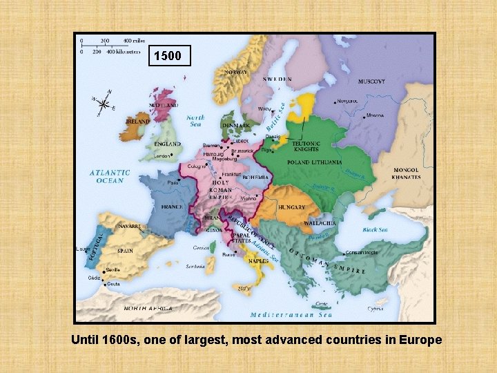 1500 Until 1600 s, one of largest, most advanced countries in Europe 