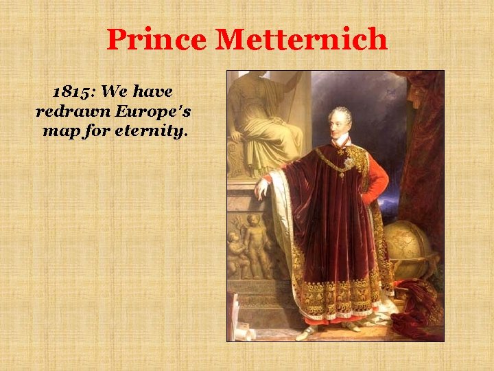 Prince Metternich 1815: We have redrawn Europe’s map for eternity. 