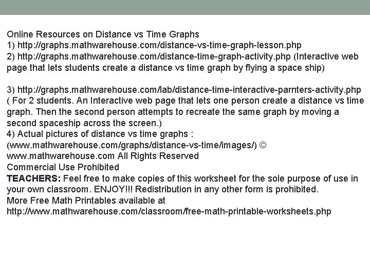 Online Resources on Distance vs Time Graphs 1) http: //graphs. mathwarehouse. com/distance-vs-time-graph-lesson. php 2)