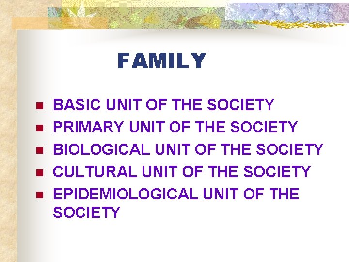 FAMILY n n n BASIC UNIT OF THE SOCIETY PRIMARY UNIT OF THE SOCIETY