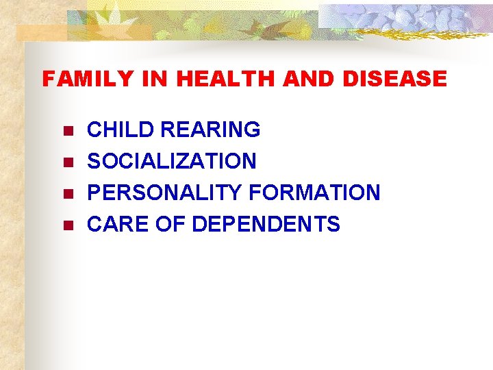 FAMILY IN HEALTH AND DISEASE n n CHILD REARING SOCIALIZATION PERSONALITY FORMATION CARE OF