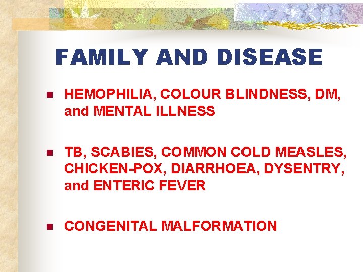 FAMILY AND DISEASE n HEMOPHILIA, COLOUR BLINDNESS, DM, and MENTAL ILLNESS n TB, SCABIES,