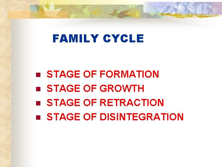 FAMILY CYCLE n n STAGE OF FORMATION STAGE OF GROWTH STAGE OF RETRACTION STAGE