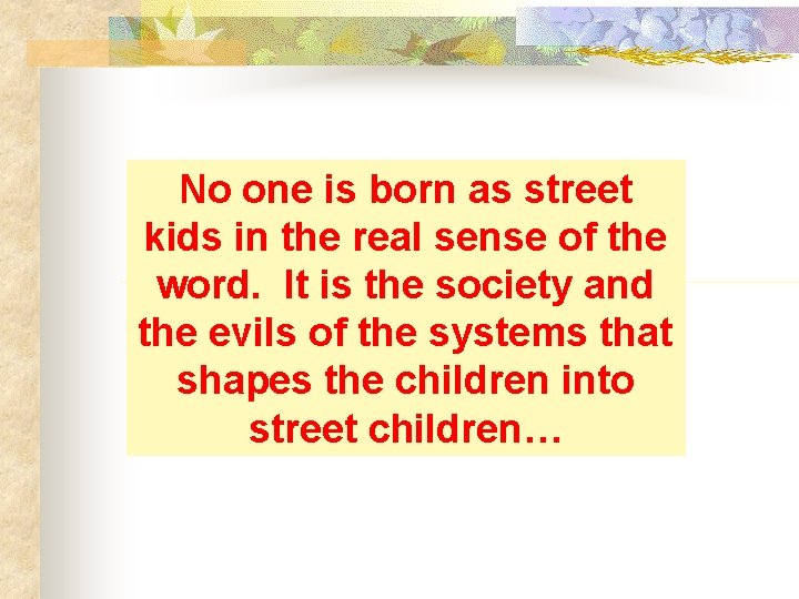 No one is born as street kids in the real sense of the word.