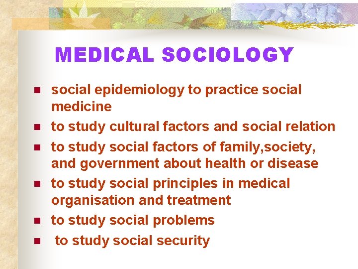 MEDICAL SOCIOLOGY n n n social epidemiology to practice social medicine to study cultural