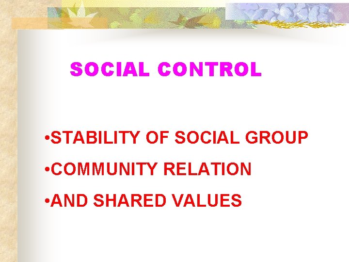 SOCIAL CONTROL • STABILITY OF SOCIAL GROUP • COMMUNITY RELATION • AND SHARED VALUES