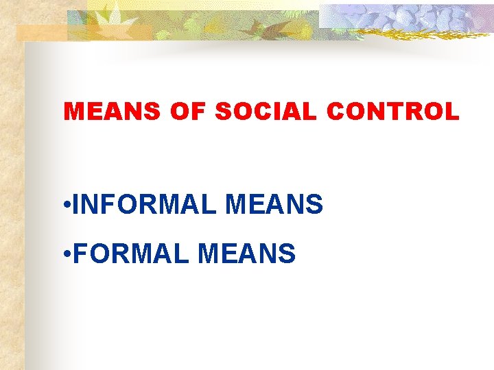 MEANS OF SOCIAL CONTROL • INFORMAL MEANS • FORMAL MEANS 