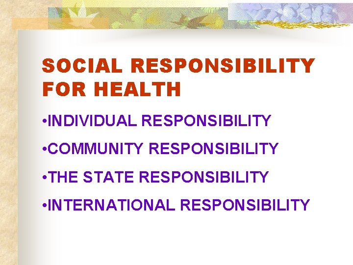 SOCIAL RESPONSIBILITY FOR HEALTH • INDIVIDUAL RESPONSIBILITY • COMMUNITY RESPONSIBILITY • THE STATE RESPONSIBILITY